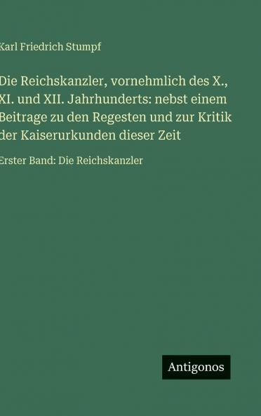 Die Reichskanzler vornehmlich des X. XI. und XII. Jahrhunderts