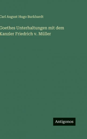 Goethes Unterhaltungen mit dem Kanzler Friedrich v. Müller