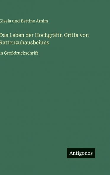 Das Leben der Hochgräfin Gritta von Rattenzuhausbeiuns