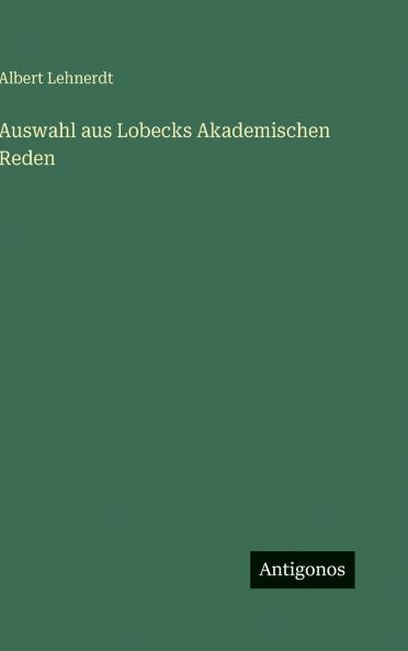 Auswahl aus Lobecks Akademischen Reden