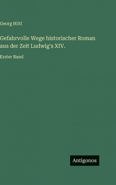 Gefahrvolle Wege historischer Roman aus der Zeit Ludwig's XIV.