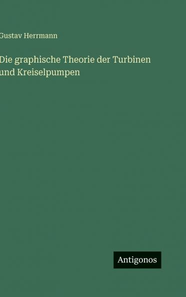Die graphische Theorie der Turbinen und Kreiselpumpen