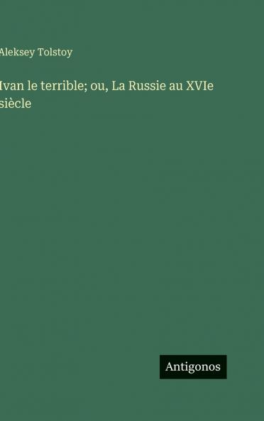 Ivan le terrible; ou La Russie au XVIe siècle