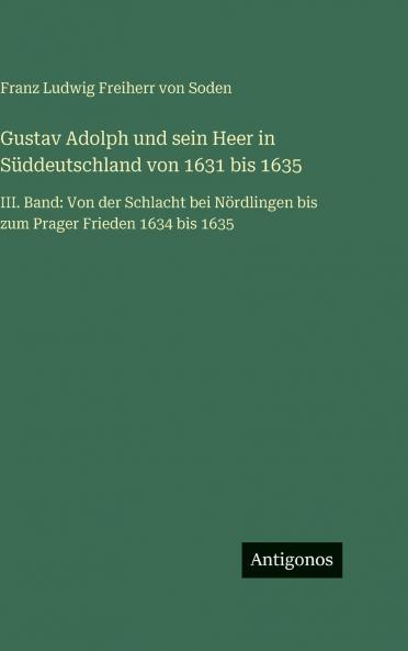 Gustav Adolph und sein Heer in Süddeutschland von 1631 bis 1635