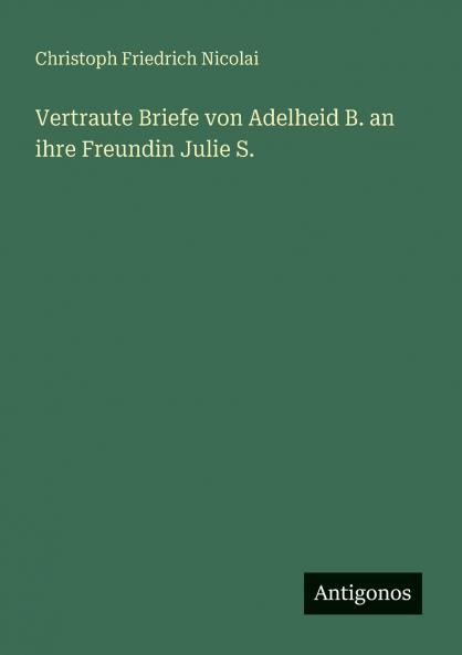 Vertraute Briefe von Adelheid B. an ihre Freundin Julie S.