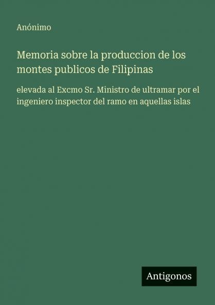 Memoria sobre la produccion de los montes publicos de Filipinas