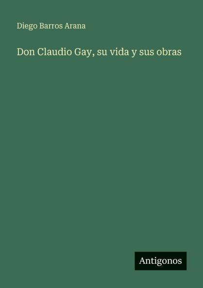 Don Claudio Gay su vida y sus obras