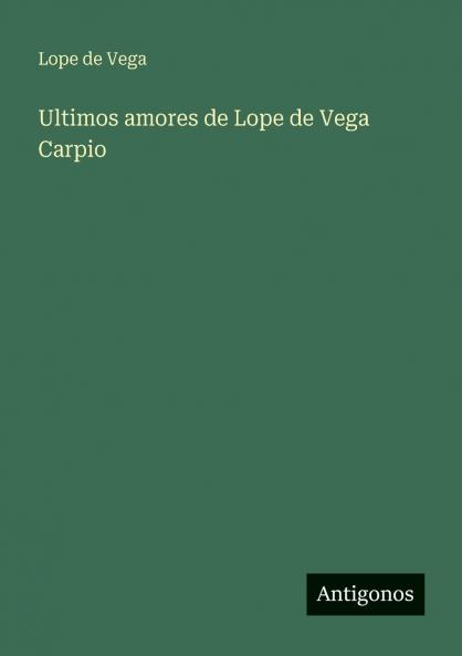 Ultimos amores de Lope de Vega Carpio