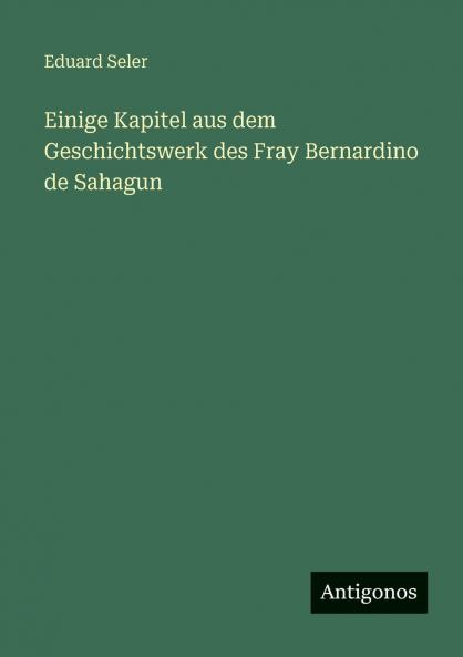Einige Kapitel aus dem Geschichtswerk des Fray Bernardino de Sahagun