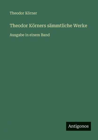 Theodor Körners sämmtliche Werke