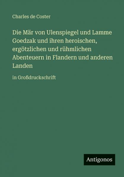 Die Mär von Ulenspiegel und Lamme Goedzak und ihren heroischen ergötzlichen und rühmlichen Abenteuern in Flandern und anderen Landen