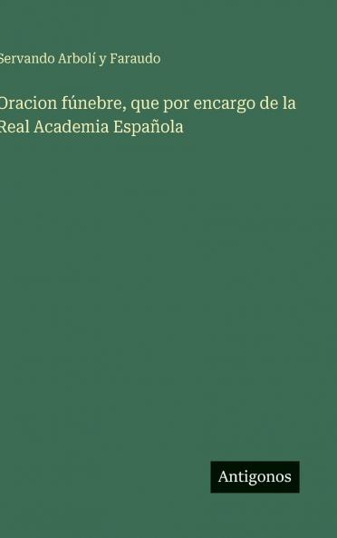 Oracion fúnebre que por encargo de la Real Academia Española