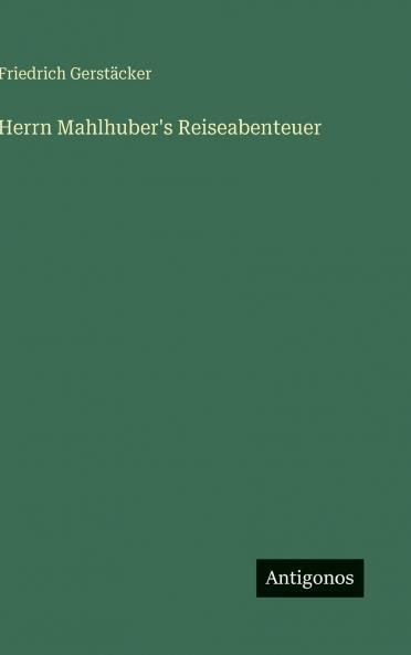 Herrn Mahlhuber's Reiseabenteuer