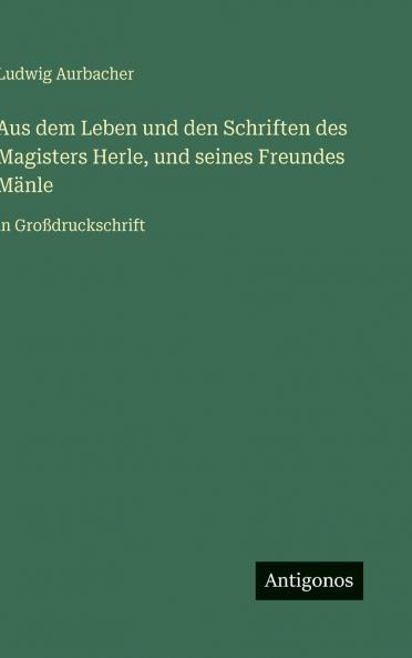 Aus dem Leben und den Schriften des Magisters Herle und seines Freundes Mänle