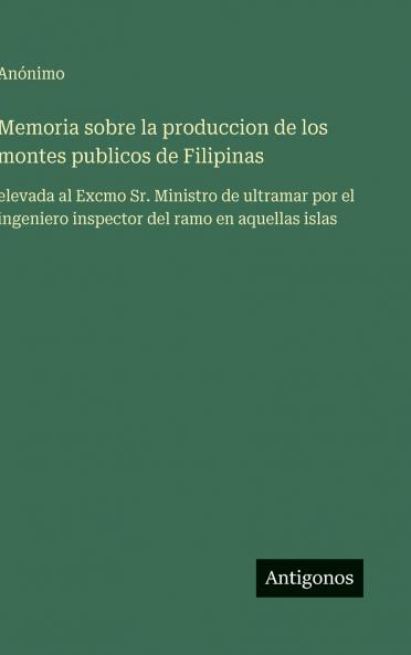 Memoria sobre la produccion de los montes publicos de Filipinas
