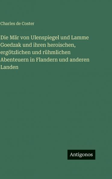 Die Mär von Ulenspiegel und Lamme Goedzak und ihren heroischen ergötzlichen und rühmlichen Abenteuern in Flandern und anderen Landen