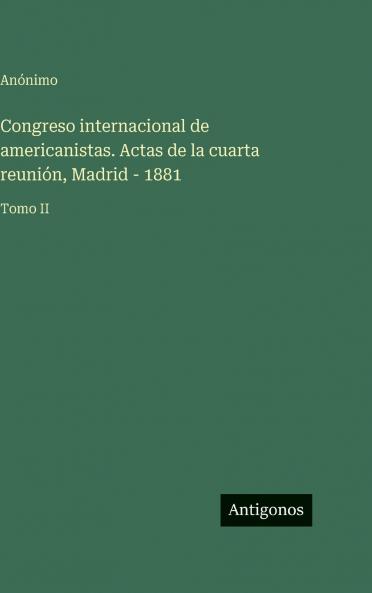 Congreso internacional de americanistas. Actas de la cuarta reunión Madrid - 1881