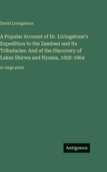 A Popular Account of Dr. Livingstone's Expedition to the Zambesi and Its Tributaries