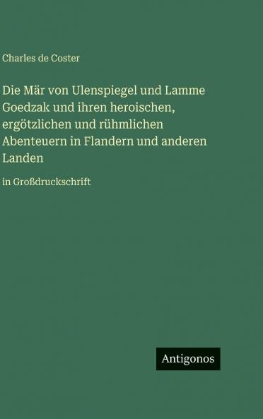 Die Mär von Ulenspiegel und Lamme Goedzak und ihren heroischen ergötzlichen und rühmlichen Abenteuern in Flandern und anderen Landen