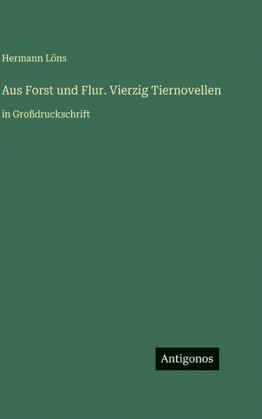 Aus Forst und Flur. Vierzig Tiernovellen