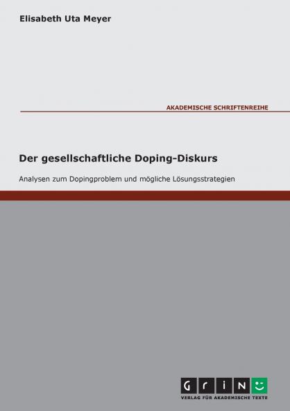 Der gesellschaftliche Doping-Diskurs. Analysen zum Dopingproblem und mögliche Lösungsstrategien