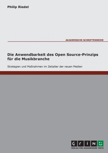 Die Anwendbarkeit des Open Source-Prinzips für die Musikbranche - Strategien und Maßnahmen im Zeitalter der neuen Medien