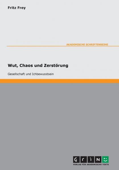 Wut Chaos und Zerstörung. Gesellschaft und Ichbewusstsein