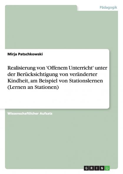 Realisierung von 'Offenem Unterricht' unter der Berücksichtigung von veränderter Kindheit am Beispiel von Stationslernen (Lernen an Stationen)