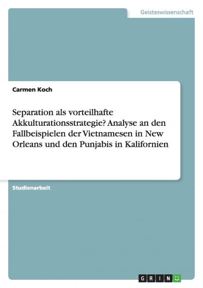 Separation als vorteilhafte Akkulturationsstrategie? Analyse an den Fallbeispielen der Vietnamesen in New Orleans und den Punjabis in Kalifornien