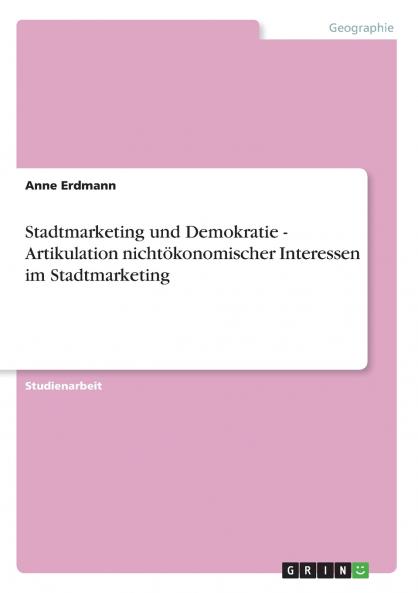 Stadtmarketing und Demokratie - Artikulation nichtökonomischer Interessen im Stadtmarketing