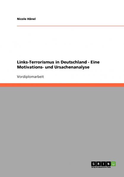 Links-Terrorismus in Deutschland -  Eine Motivations- und Ursachenanalyse