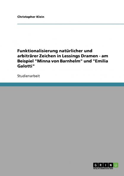 Funktionalisierung natürlicher und arbiträrer Zeichen in Lessings Dramen - am Beispiel Minna von Barnhelm und Emilia Galotti