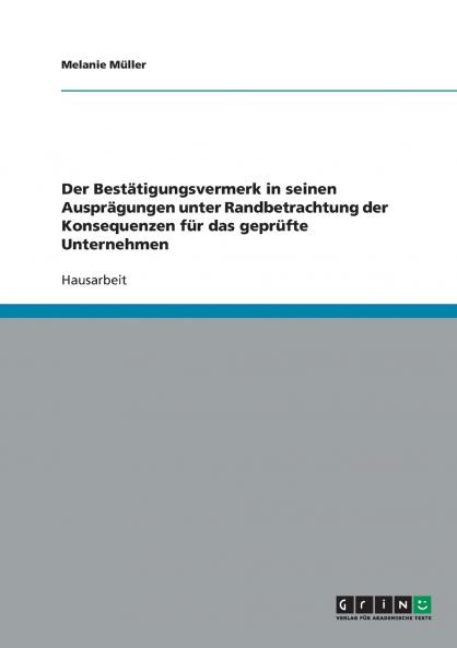 Der Bestätigungsvermerk in seinen Ausprägungen unter Randbetrachtung der Konsequenzen für das geprüfte Unternehmen