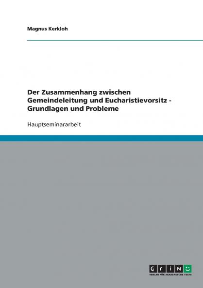 Der Zusammenhang zwischen Gemeindeleitung und Eucharistievorsitz - Grundlagen und Probleme