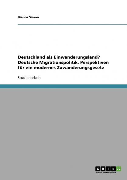 Deutschland als Einwanderungsland? Deutsche Migrationspolitik Perspektiven für ein modernes Zuwanderungsgesetz