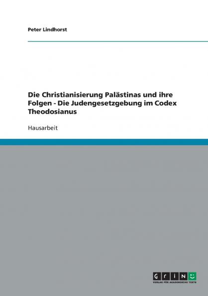 Die Christianisierung Palästinas und ihre Folgen - Die Judengesetzgebung im Codex Theodosianus
