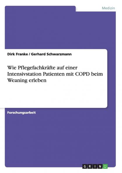 Wie Pflegefachkräfte auf einer Intensivstation Patienten mit COPD beim Weaning erleben