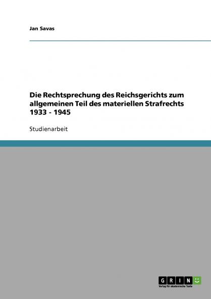 Die Rechtsprechung des Reichsgerichts zum allgemeinen Teil des materiellen Strafrechts 1933 - 1945
