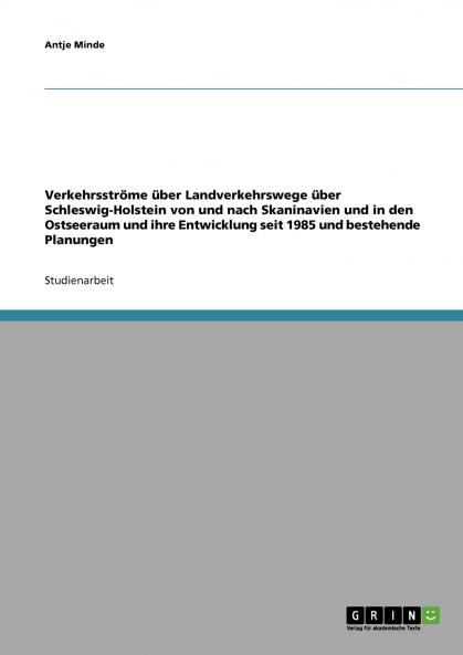 Verkehrsströme über Landverkehrswege über Schleswig-Holstein von und nach Skaninavien und in den Ostseeraum und ihre Entwicklung seit 1985 und bestehende Planungen