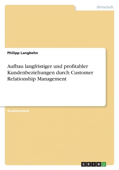 Aufbau langfristiger und profitabler Kundenbeziehungen durch Customer Relationship Management