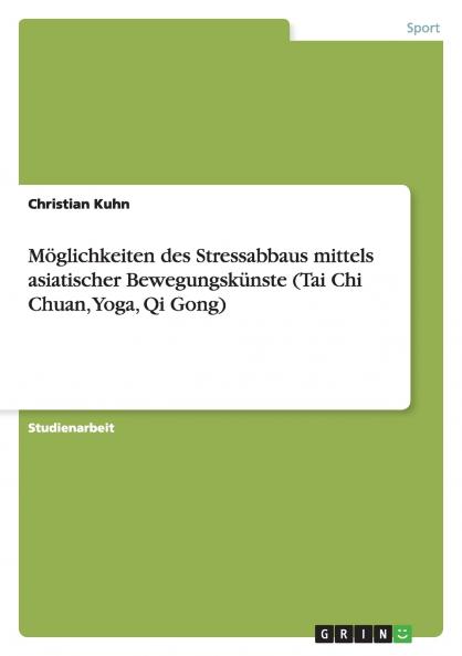 Möglichkeiten des Stressabbaus mittels asiatischer Bewegungskünste (Tai Chi Chuan Yoga Qi Gong)