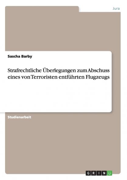Strafrechtliche Überlegungen zum Abschuss eines von Terroristen entführten Flugzeugs