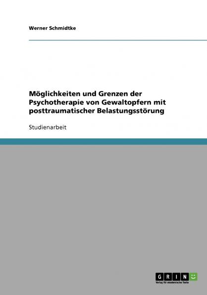 Möglichkeiten und Grenzen der Psychotherapie von Gewaltopfern mit  posttraumatischer Belastungsstörung