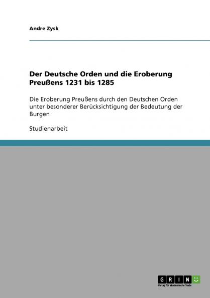 Der Deutsche Orden und die Eroberung Preußens 1231 bis 1285