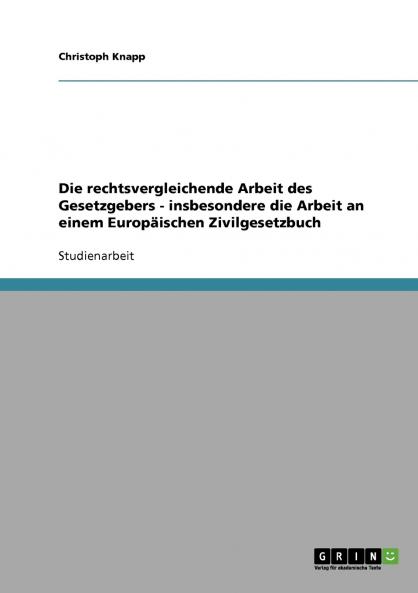 Die rechtsvergleichende Arbeit des Gesetzgebers - insbesondere die Arbeit an einem Europäischen Zivilgesetzbuch
