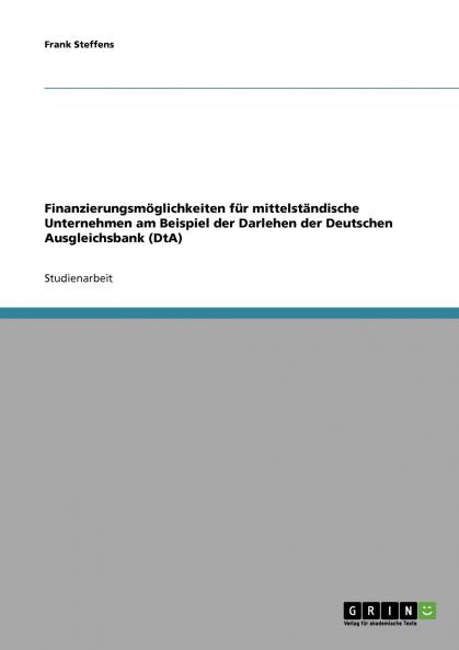 Finanzierungsmöglichkeiten für mittelständische Unternehmen am Beispiel der Darlehen der Deutschen Ausgleichsbank (DtA)