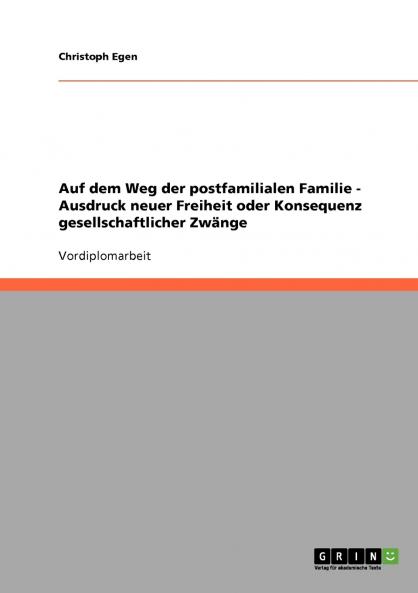 Auf dem Weg der postfamilialen Familie - Ausdruck neuer Freiheit oder Konsequenz gesellschaftlicher Zwänge
