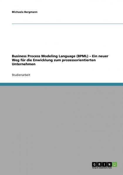 Business Process Modeling Language (BPML). Ein neuer Weg für die Enwicklung zum prozessorientierten Unternehmen