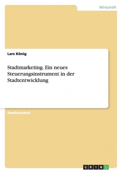 Stadtmarketing. Ein neues Steuerungsinstrument in der Stadtentwicklung