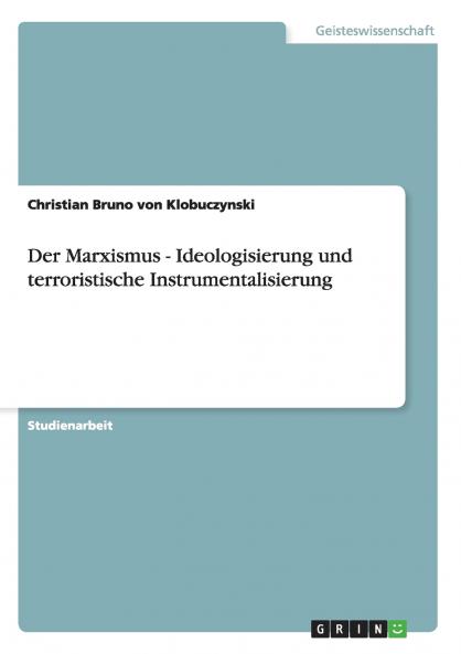 Der Marxismus - Ideologisierung und terroristische Instrumentalisierung